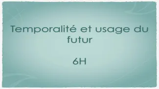 Capsule 3 - Temporalité et usage du futur - 6H