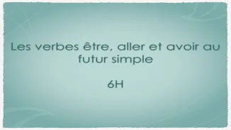 Capsule 9 - Les verbes être, aller, et avoir au futur - 6H