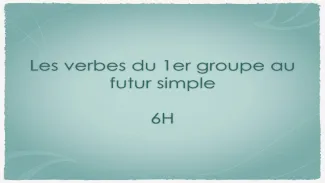 Capsule 5 - Les verbes du 1er groupe au futur - 6H