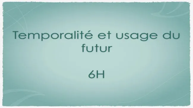Capsule 3 - Temporalité et usage du futur - 6H